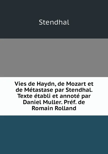 Обложка книги Vies de Haydn, de Mozart et de Metastase par Stendhal. Texte etabli et annote par Daniel Muller. Pref. de Romain Rolland, Stendhal