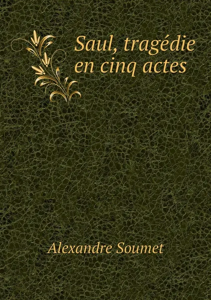 Обложка книги Saul, tragedie en cinq actes, Alexandre Soumet