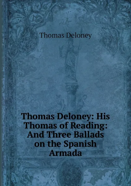 Обложка книги Thomas Deloney: His Thomas of Reading: And Three Ballads on the Spanish Armada, Thomas Deloney