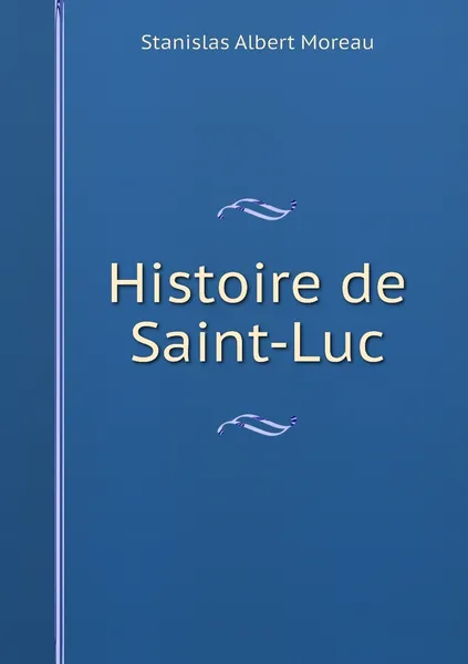 Обложка книги Histoire de Saint-Luc, Stanislas Albert Moreau