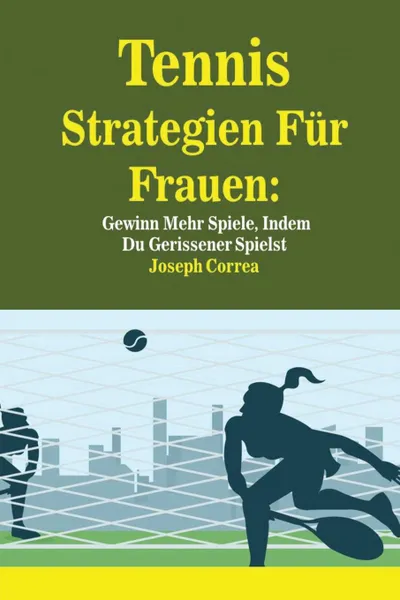 Обложка книги Tennis Strategien Fur Frauen. Gewinn Mehr Spiele, Indem Du Gerissener Spielst, Joseph Correa