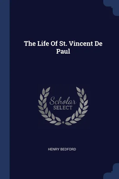 Обложка книги The Life Of St. Vincent De Paul, Henry Bedford