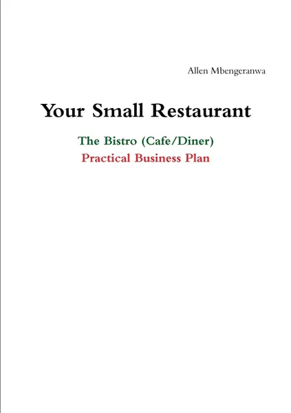 Обложка книги Your Small Restaurant. The Bistro (Cafe/Diner) Practical Business Plan, Allen Mbengeranwa