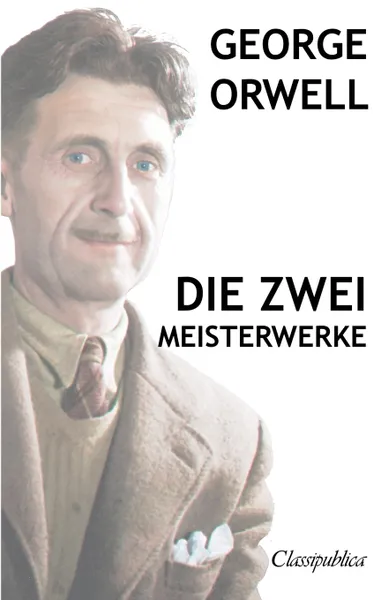 Обложка книги George Orwell - Die zwei meisterwerke. Farm der tiere - 1984, George Orwell