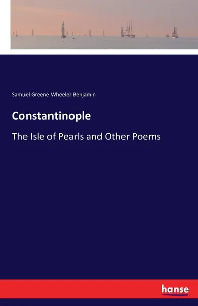 Обложка книги Constantinople. The Isle of Pearls and Other Poems, Samuel Greene Wheeler Benjamin