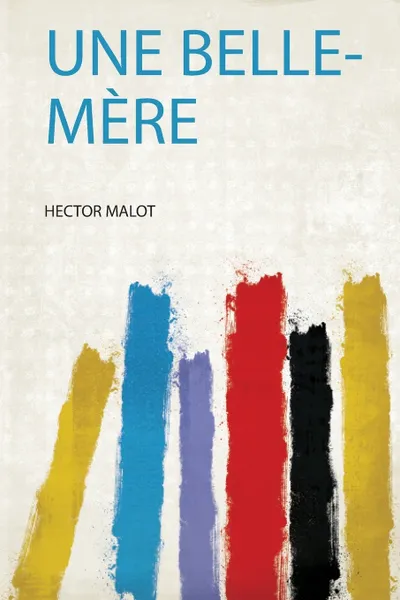 Обложка книги Une Belle-Mere, Hector Malot