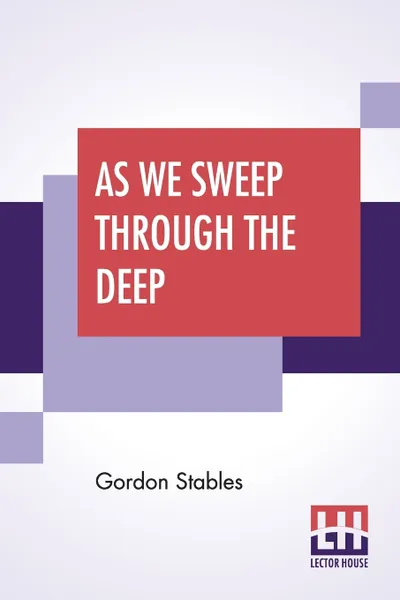 Обложка книги As We Sweep Through The Deep. A Story Of The Stirring Times Of Old, Gordon Stables