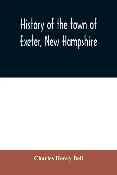 Обложка книги History of the town of Exeter, New Hampshire, Charles Henry Bell