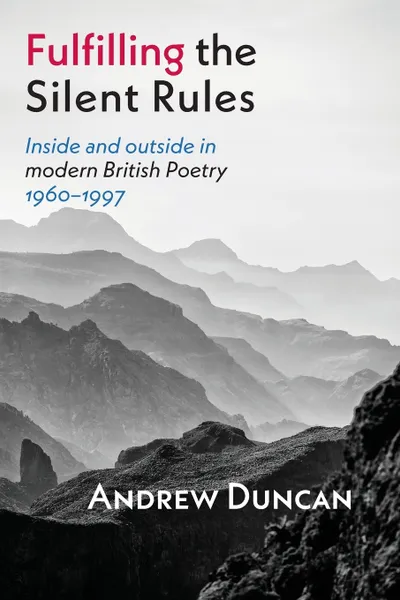 Обложка книги Fulfilling the Silent Rules. Inside & Outside in Modern British Poetry 1960-1990, Andrew Duncan