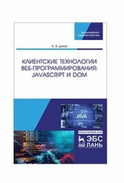 Обложка книги Клиентские технологии веб-программирования: JavaScript и DOM. Учебное пособие, А. В. Диков