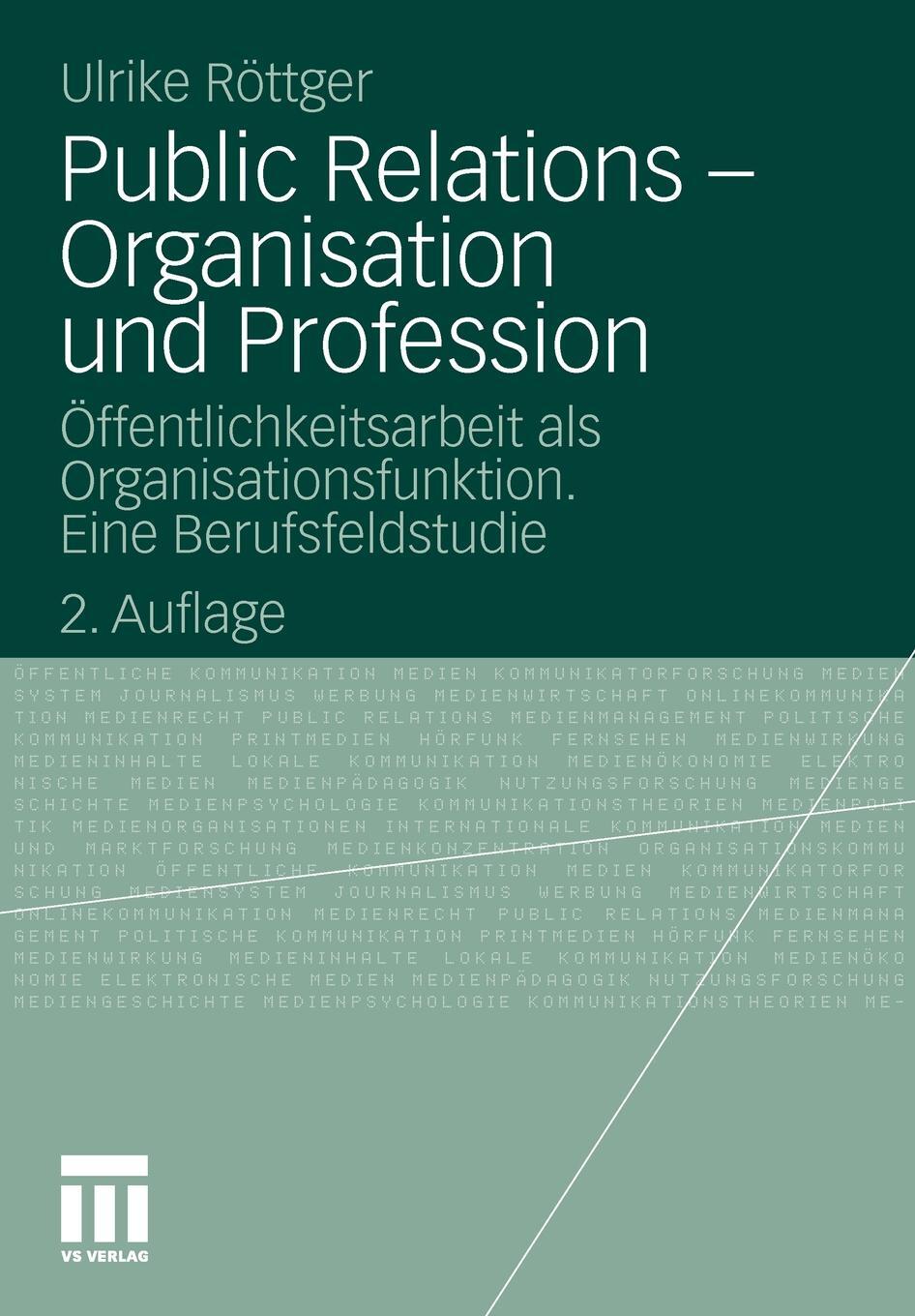 Public Relations - Organisation und Profession. Offentlichkeitsarbeit als Organisationsfunktion. Eine Berufsfeldstudie. Ulrike R?ttger Public Relations - Organisation und Profession. Offentlichkeitsarbeit als Organisationsfunktion. Eine Berufsfeldstudie. Ulrike R?ttger