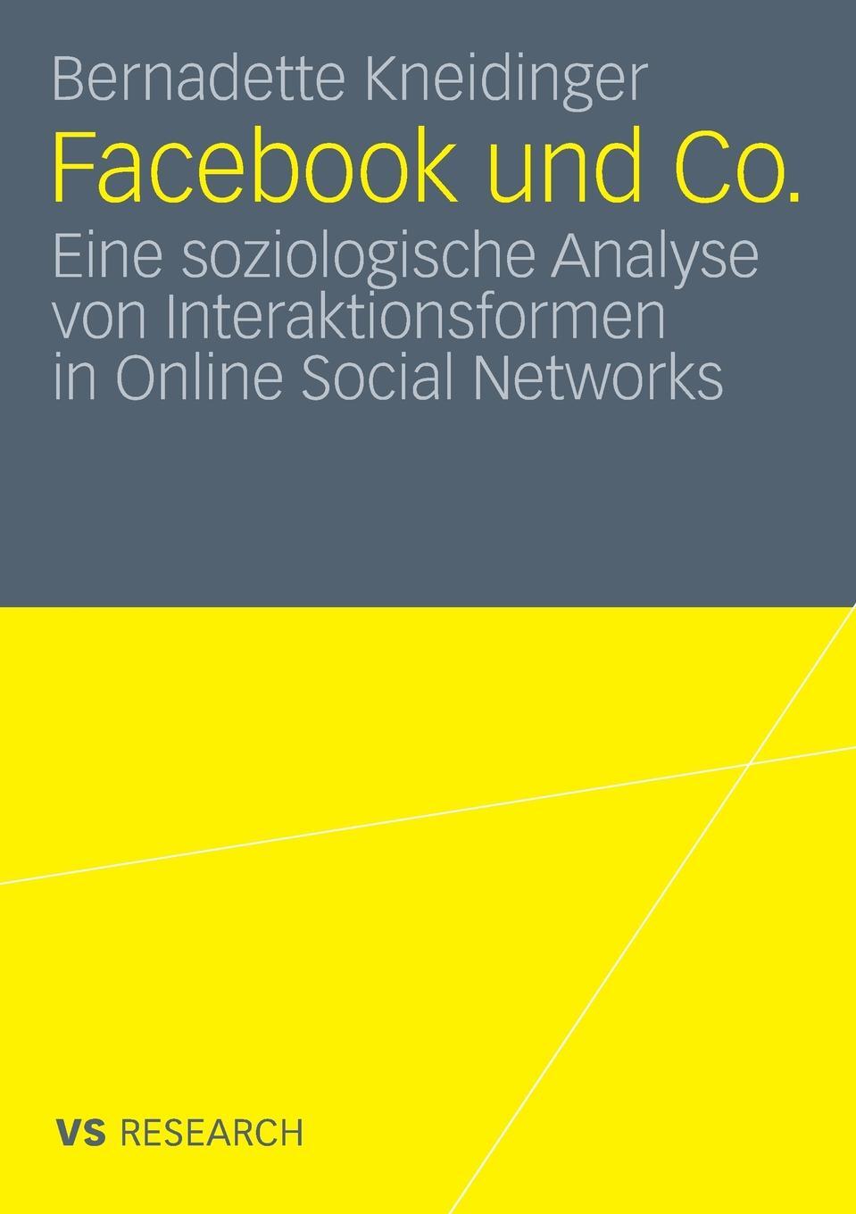 Facebook und Co. Eine soziologische Analyse von Interaktionsformen in Online Social Networks. Bernadette Kneidinger Facebook und Co. Eine soziologische Analyse von Interaktionsformen in Online Social Networks. Bernadette Kneidinger