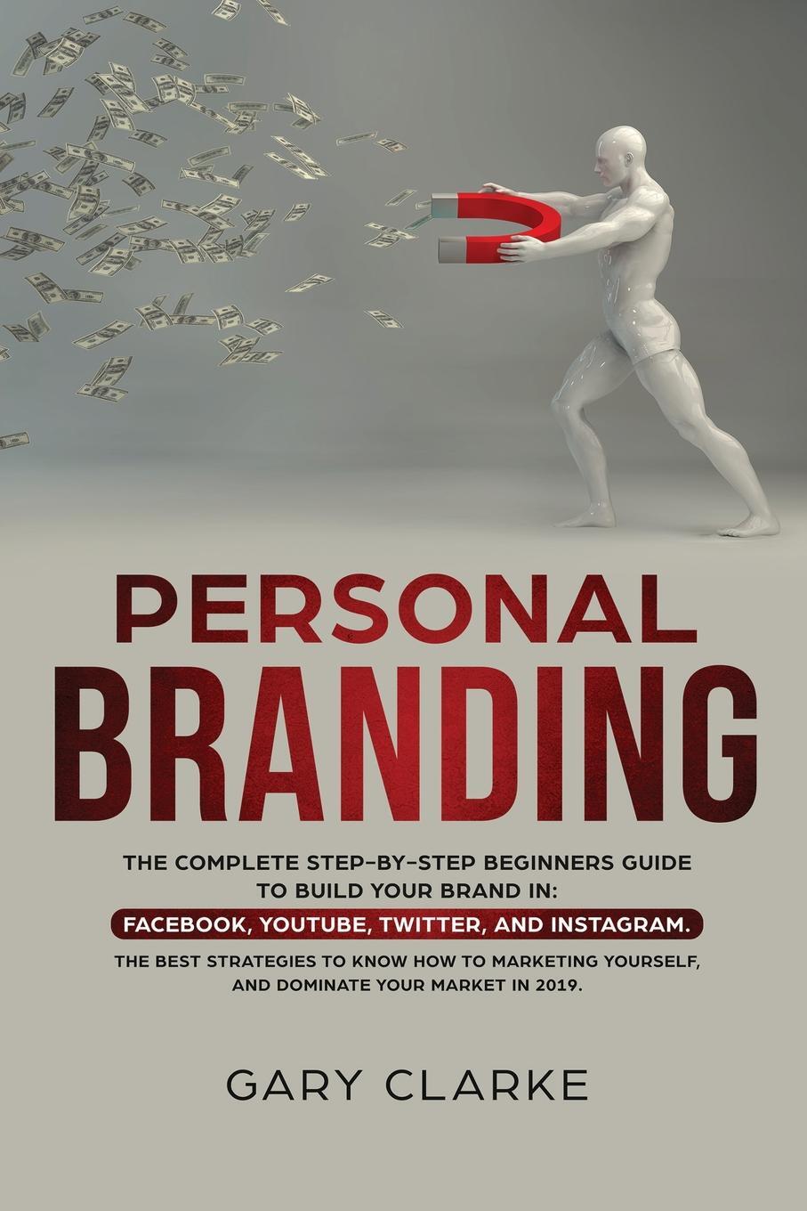 фото Personal Branding. The Complete Step-by-Step Beginners Guide to Build Your Brand in: Facebook,YouTube,Twitter,and Instagram. The Best Strategies to Know How to Marketing Yourself, and Dominate Your Market .