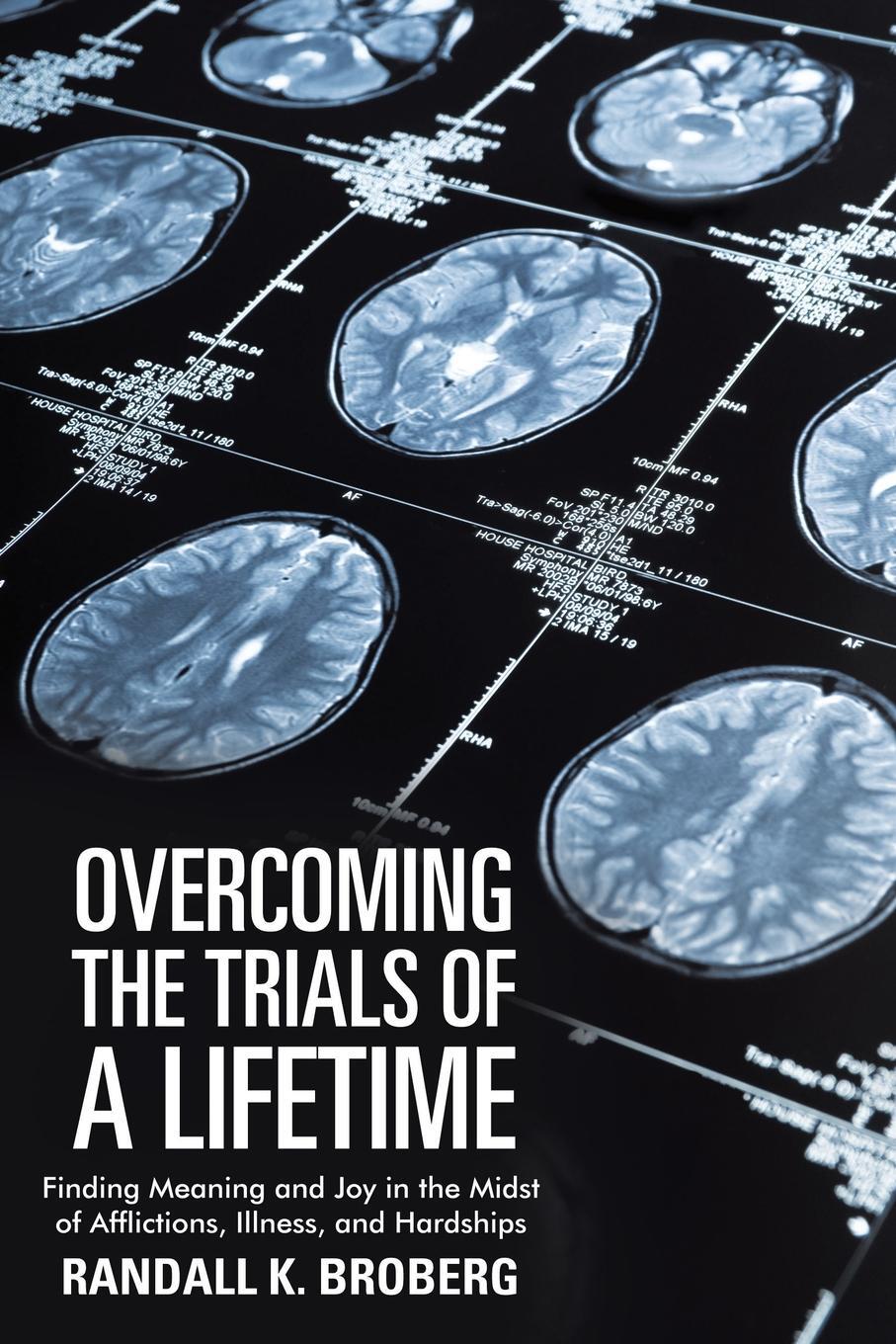 фото Overcoming the Trials of a Lifetime. Finding Meaning and Joy in the Midst of Afflictions, Illness, and Hardships