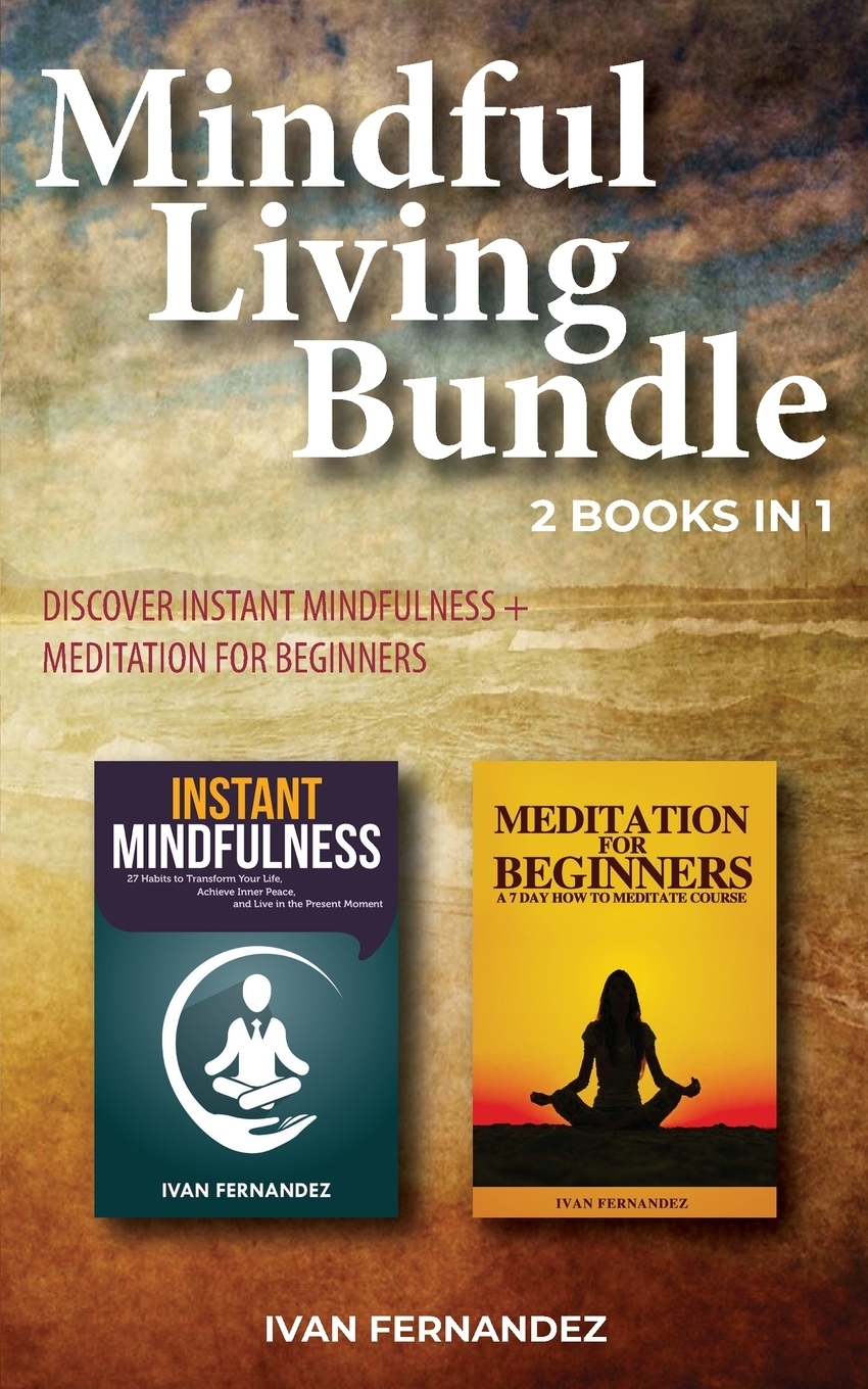 фото Mindful Living Bundle. 2 Books in 1: Discover Instant Mindfulness + Meditation for Beginners