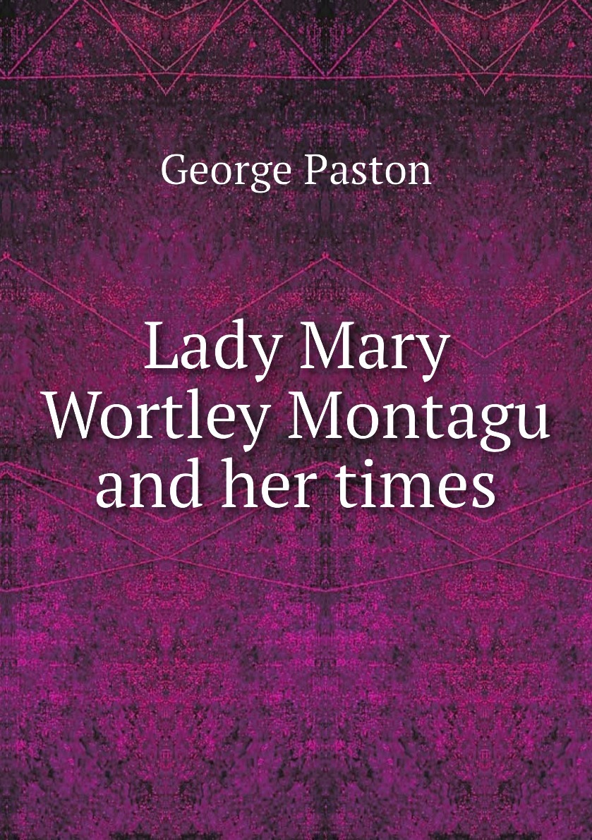 Lady Mary Wortley Montagu книги. George Paston. Hidden Talent Lady Mary Wortley Montagu.