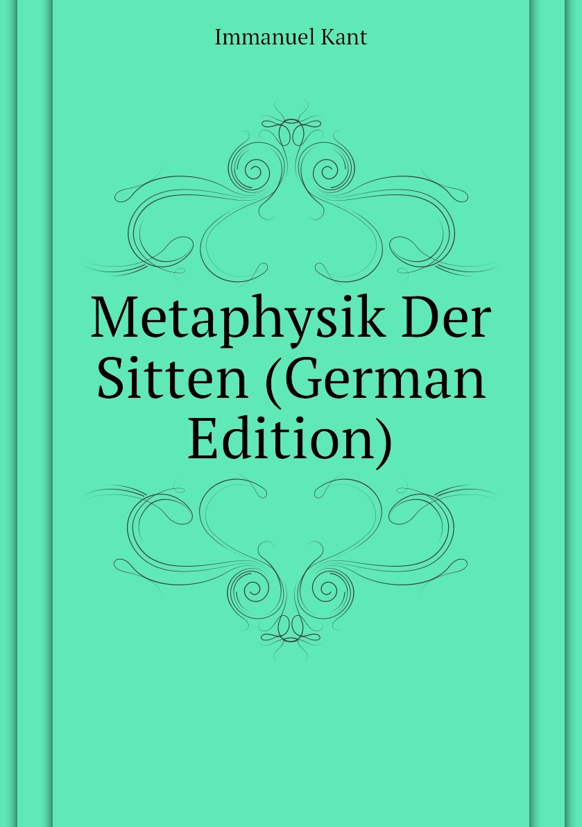 Worum geht es die metaphysik der sitten. Worum geht es die metaphysik der sitten