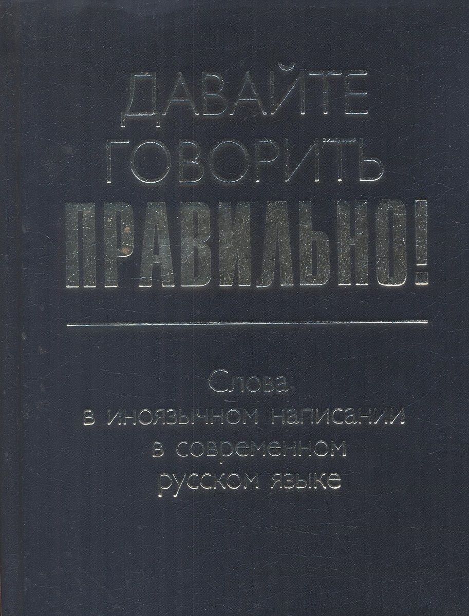 Давайте говорить правильно! Слова в иноязычном написании в современном  русском языке - купить с доставкой по выгодным ценам в интернет-магазине  OZON (785397249)