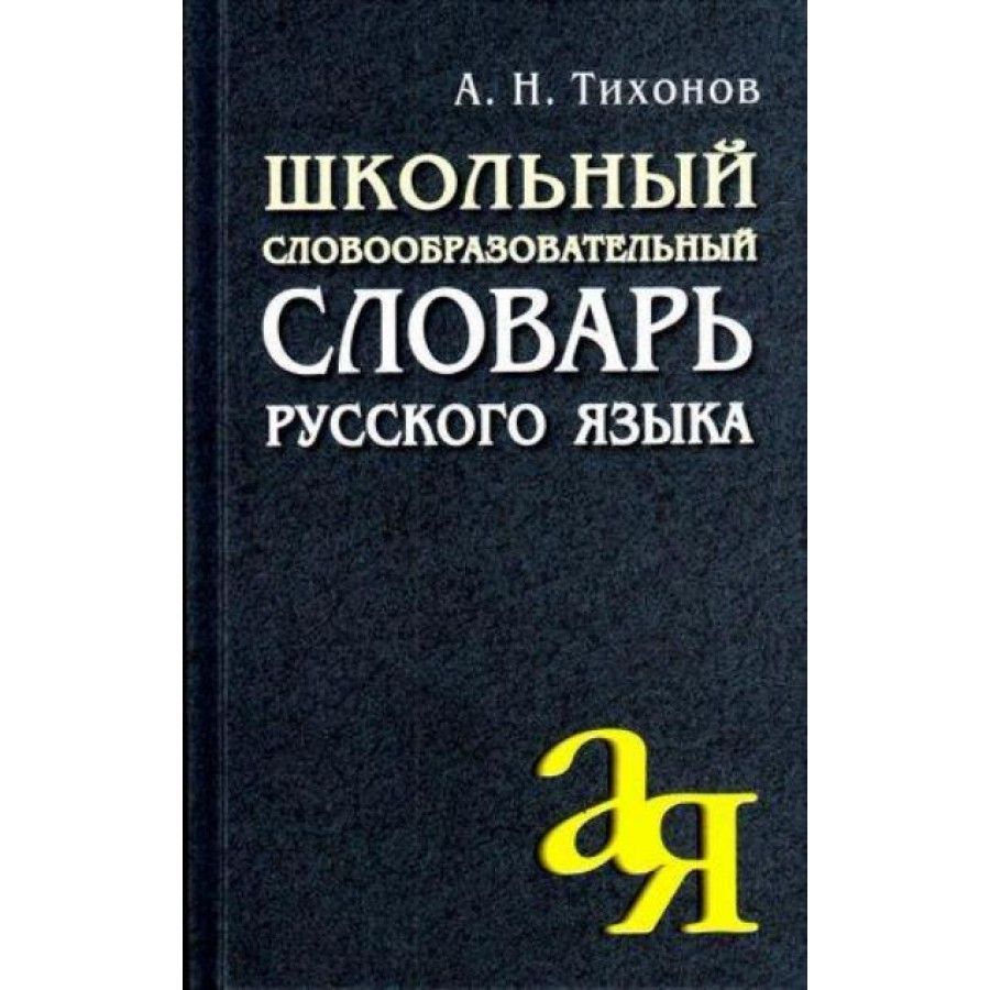 Школьный словообразовательный словарь русского языка. Тихонов А.Н. - купить  с доставкой по выгодным ценам в интернет-магазине OZON (826418706)