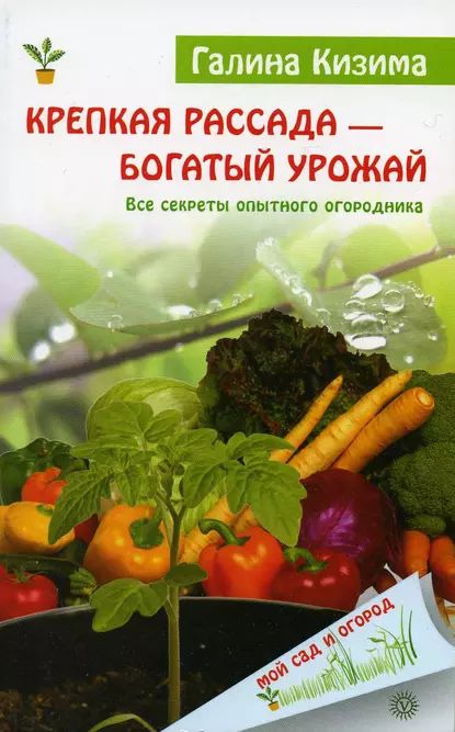 Крепкая рассада богатый урожай. Все секреты опытного огородника | Кизима Галина Александровна | Электронная книга