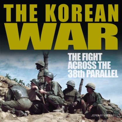 The Korean War (Unabridged) | Maxwell Jeremy P. | Электронная аудиокнига