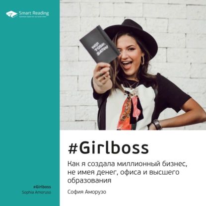 Ключевые идеи книги: #Girlboss. Как я создала миллионный бизнес, не имея денег, офиса и высшего образования. София Аморузо | Smart Reading | Электронная аудиокнига