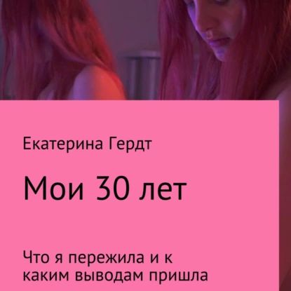 Мои 30 лет. Что я пережила и к каким выводам пришла | Гердт Екатерина | Электронная аудиокнига