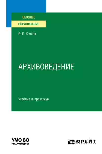 Архивоведение. Учебник и практикум для вузов | Козлов Владимир Петрович | Электронная книга