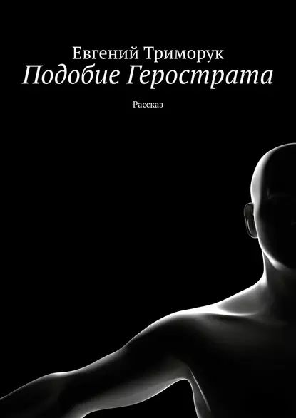 Подобие Герострата. Рассказ | Триморук Евгений | Электронная книга