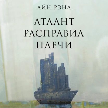 Атлант расправил плечи | Рэнд Айн | Электронная аудиокнига