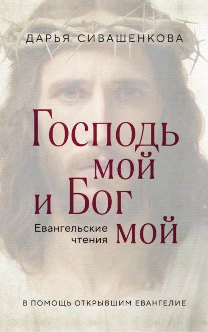 Господь мой и Бог мой. Евангельские чтения. В помощь открывшим Евангелие | Сивашенкова Дарья Валерьевна | Электронная книга