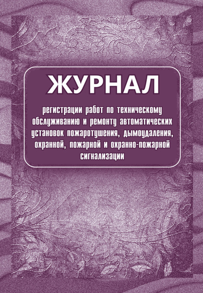 Журнал регистрации работ по техническому обслуживанию и ремонту охранно ...