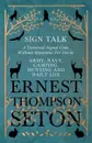 Sign Talk - A Universal Signal Code Without Apparatus For Use in Army, Navy, Camping, Hunting and Daily Life - The Gesture Language of the Cheyenne Indians - Ernest Thompson Seton