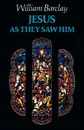 Jesus as They Saw Him - William Barclay