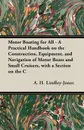 Motor Boating for All - A Practical Handbook on the Construction, Equipment, and Navigation of Motor Boats and Small Cruisers, with a Section on the C - A. H. Lindley-Jones, A. H. Lindley-Jones