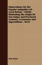 Observations On The Popular Antiquities Of Great Britain - Chiefly Illustrating The Origin Of Our Vulgar And Provincial Customs, Ceremonies And Superstitions - Vol II - John Brand