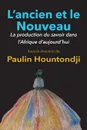 L'Ancien Et Le Nouveau. La Production Du Savoir Dans L'Afrique D'Aujourd'hui - Paulin J. Hountondji