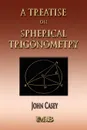 A Treatise On Spherical Trigonometry - Its Application To Geodesy And Astronomy - John Casey