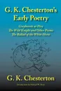 G. K. Chesterton's Early Poetry. Greybeards at Play, the Wild Knight and Other Poems, the Ballad of the White Horse - G. K. Chesterton
