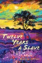 Twelve Years a Slave (Illustrated). With Five Interviews of Former Slaves - Solomon Northup