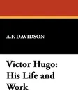 Victor Hugo. His Life and Work - Arthur F. Davidson, A. F. Davidson