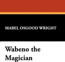 Wabeno the Magician - Mabel Osgood Wright