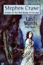 Last Words. Stephen Crane's Final Works - Stephen Crane