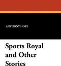 Sports Royal and Other Stories - Anthony Hope