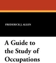 A Guide to the Study of Occupations - Frederick J. Allen