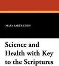 Science and Health with Key to the Scriptures - Mary Baker Eddy