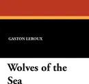 Wolves of the Sea - Gaston Leroux