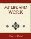 My Life and Work - Autobiography - Ford Henry Ford, Henry Ford