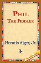 Phil the Fiddler - Horatio Jr. Alger