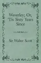 Waverley; Or, 'Tis Sixty Years Since - Walter Scott, Walter Scott Sir Walter Scott